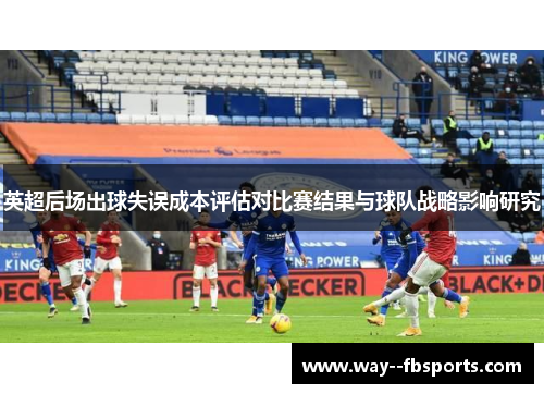 英超后场出球失误成本评估对比赛结果与球队战略影响研究