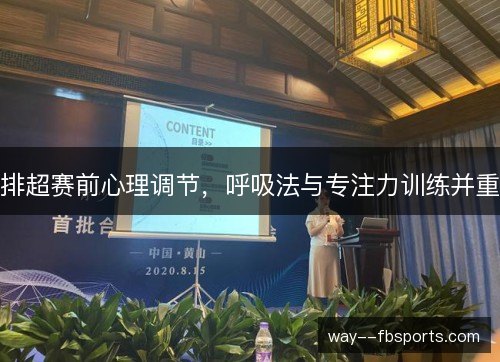 排超赛前心理调节，呼吸法与专注力训练并重