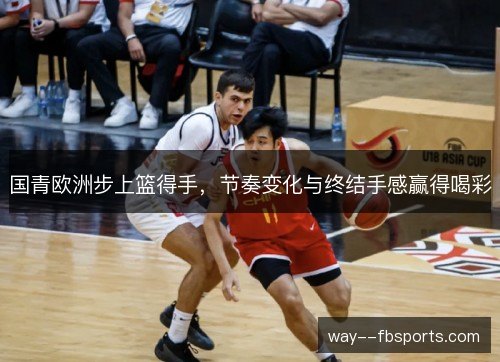 国青欧洲步上篮得手，节奏变化与终结手感赢得喝彩